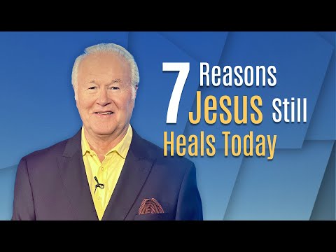7 Reasons Jesus Still Heals Today