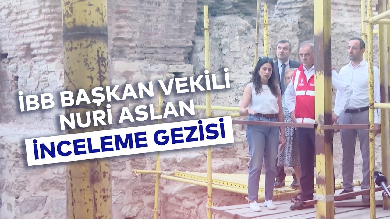 İBB BAŞKAN VEKİLİ NURİ ASLAN İNCELEME GEZİSİ