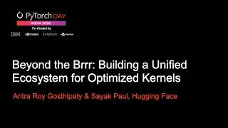PyTorch Day India 2026 Beyond the Brrr: Building a Unified Ecosystem for Optimized Kernels Aritra Ro