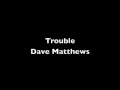 Trouble- Dave Matthews