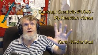 Kent - Kevlar Soul : Bankrupt Creativity #1,086 My Reaction Videos