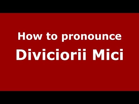 How to pronounce Diviciorii Mici (Romanian/Romania)  - PronounceNames.com