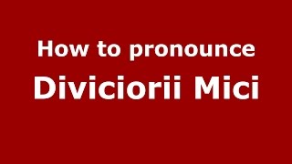 How to pronounce Diviciorii Mici