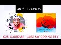 KOFI KARIKARI - WHO SAY GOD NO DEY (REVIEW)
