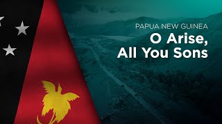 National Anthem of Papua New Guinea - O Arise, All You Sons