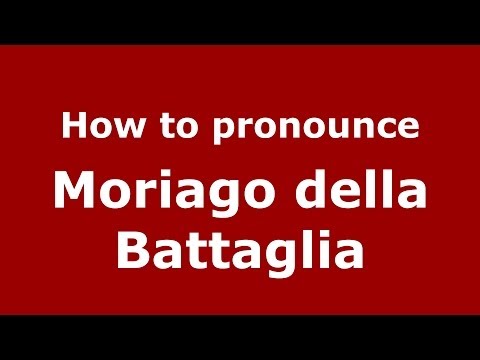 How to pronounce Moriago della Battaglia (Italian/Italy) - PronounceNames.com