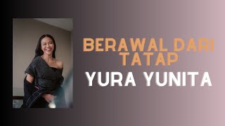 BERAWAL DARI TATAP - Yura Yunita | Lirik Lagu