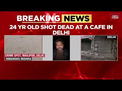 Delhi Shootout: 24-Year-Old Shot Dead At Northeast Delhi Cafe Over Old Rivalry | India Today News