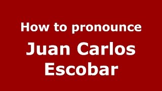 How to pronounce Juan Carlos Escobar