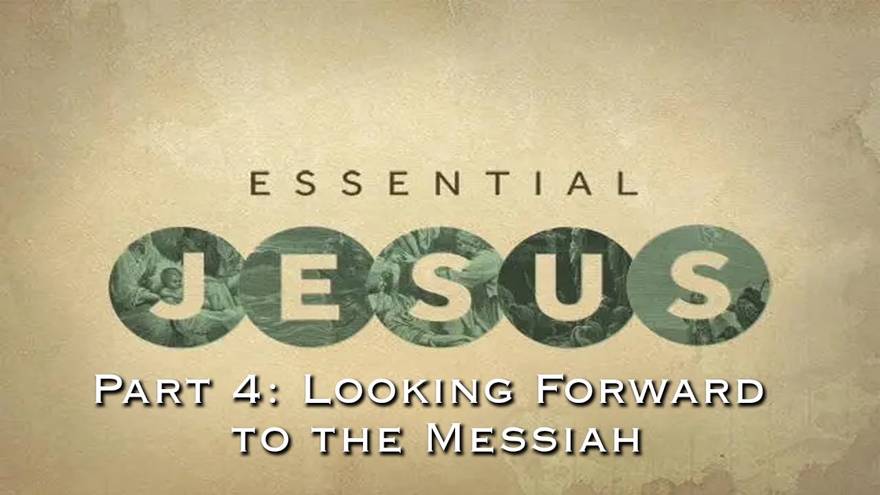 The Essential Jesus Part 4: Looking Forward to the Messiah