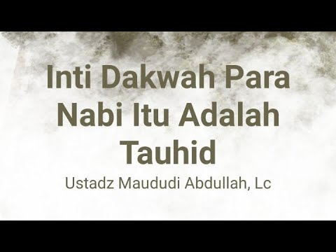 Inti Dakwah Para Nabi Itu Adalah Tauhid | Ustadz Maududi Abdullah, Lc