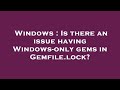 Windows Is There An Issue Having Windows Only Gems In Gemfile Lock
