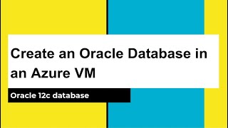 Create an Oracle Database (12c) in an Azure VM, configure Oracle DB & 