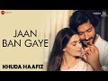 Jaan Ban Gaye Full Video Khuda Haafiz Vidyut Shivaleeka Vishal Mishra Asees Kaur Mithoon