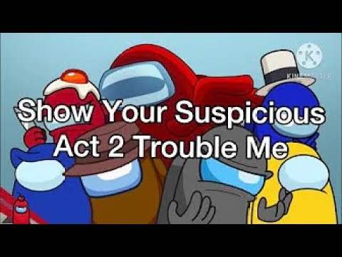 Show Your Suspicious Act 2 Trouble Me - Among Us Mashup - Lyric Video