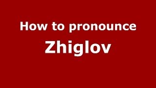 How to pronounce Zhiglov
