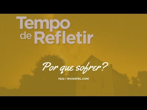 Tempo de Refletir 1822 - Por que sofrer?