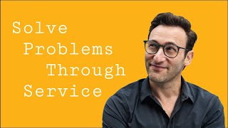 Solve Problems Through Service | Simon Sinek