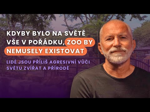 #90 kdyby bylo na světě vše v pořádku, zoo by nemusely existovat: Petr Fejk