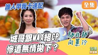 城萱新廚CP合作賽 城哥連敗不止 MAX支援輸贏 卻忙著跟女來賓談戀愛？｜型男大主廚 20260622｜鄔兆邦 向蕙玲