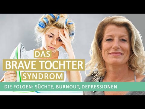 Das brave Tochter Syndrom: Im Dauereinsatz der Familie – Folgen: Süchte, Depressionen, Burnout