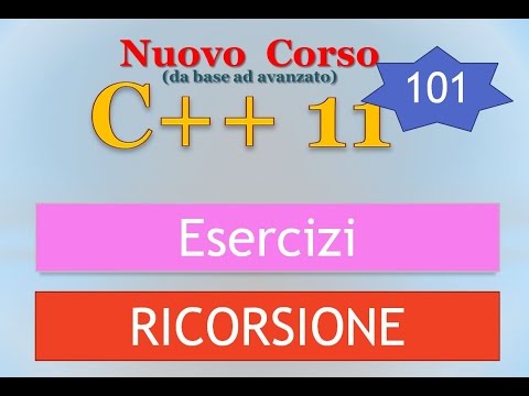 Nuovo Corso C++11 ITA 101: RICORSIONE - esercizi