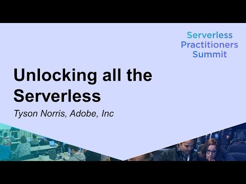 Unlocking all the Serverless - Tyson Norris, Adobe, IncSDCC