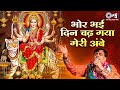 Bhor Bhai Din Chad Gaya Meri Ambe Narendra Chanchal Navratri Song 2024