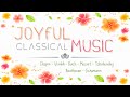 Joyful Classical Music | Fill Your Day With Cheerful Uplifting Happiness Upbeat Music