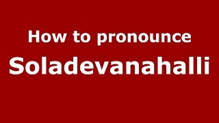 How to pronounce Soladevanahalli
