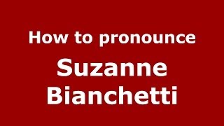 How to pronounce Suzanne Bianchetti
