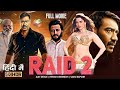 Raid 2 Full Movie Hindi Bollywood Full Movie