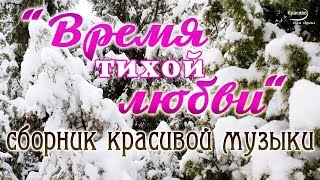 «ВРЕМЯ ТИХОЙ ЛЮБВИ» Видео очень красивой музыки для души
