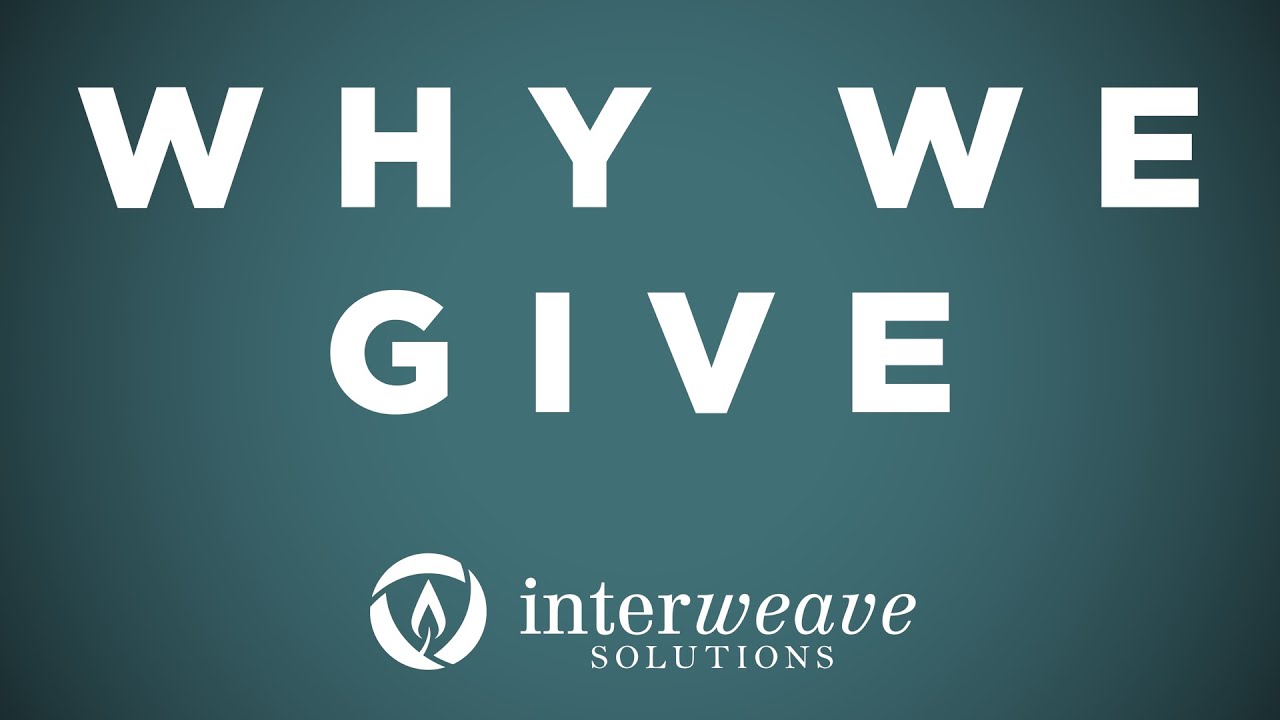 Why We Give  #GivingTuesday  Interweave Solutions