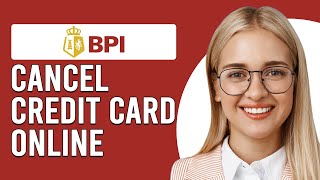 How To Cancel BPI Credit Card Online (How Can I Deactivate My BPI Credit Card Online?)
