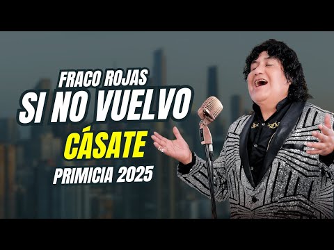 Franco Rojas - Si no Vuelvo Cásate