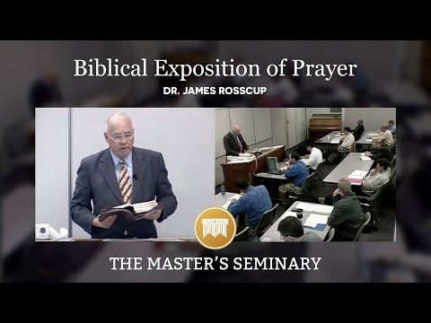 Lecture 01: Biblical Exposition of Prayer - Dr. James Rosscup