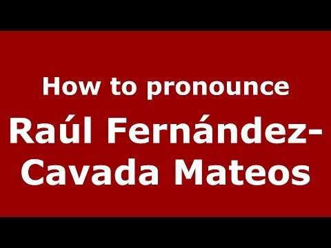 How to pronounce Raúl Fernández-Cavada Mateos (Spanish/Spain) - PronounceNames.com