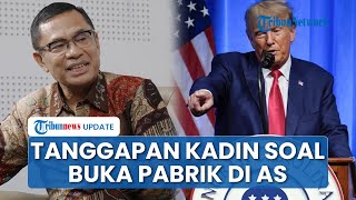 Tanggapi Saran Trump soal Pendirian Pabrik di AS, Kadin Ungkap Tak Gampang dalam Proses Relokasi