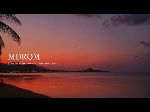 Love To Night Melodic Deep House Mix by MDROM