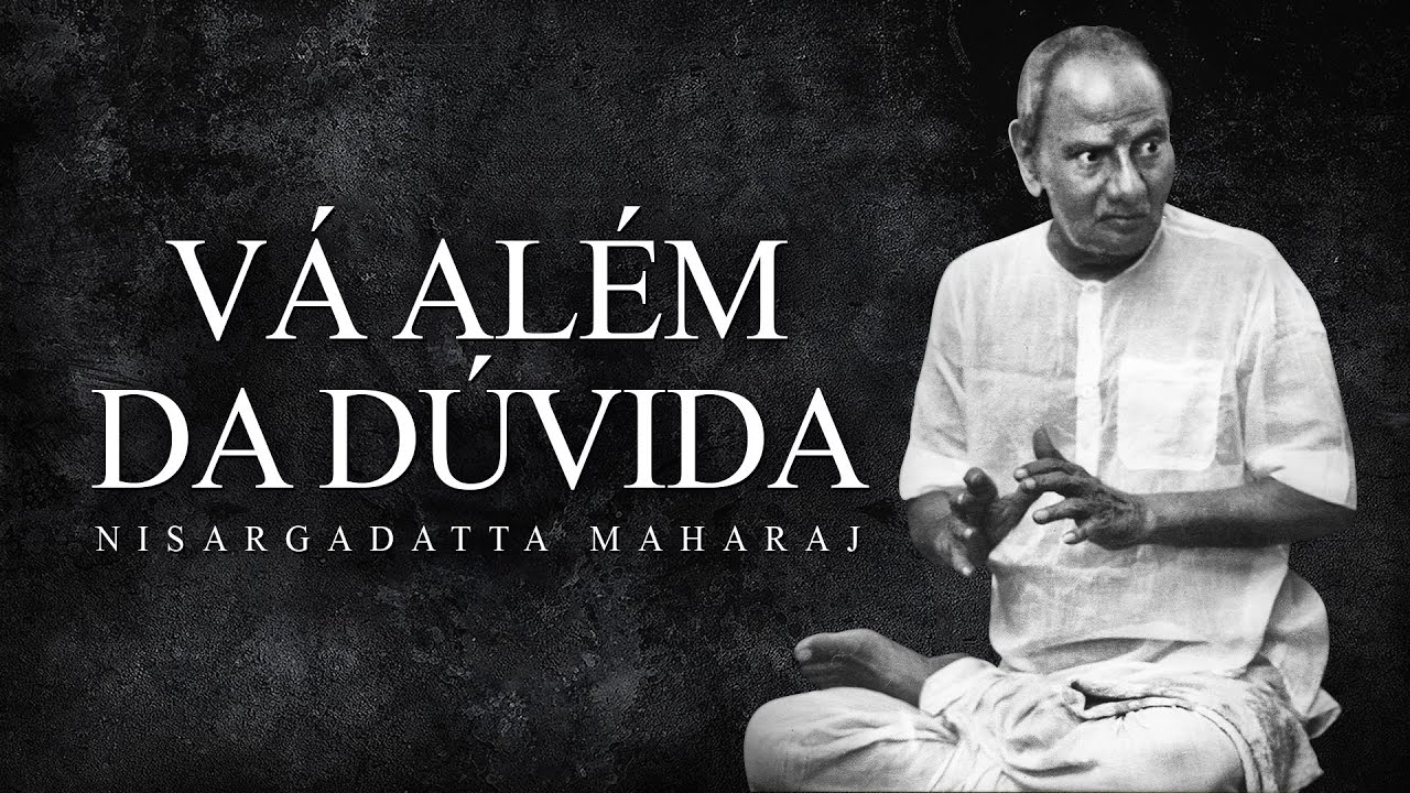 Nisargadatta Maharaj - Vá Além da Dúvida