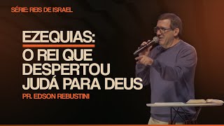 EZEQUIAS: O REI QUE DESPERTOU JUDÁ PARA DEUS  |  2 CRÔNICAS 29: 1 - 11  |  PR. EDSON REBUSTINI
