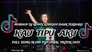 Download lagu MASHUP DJ KANGEN BANK KAU TIPU AKU TERBARU FULL SONG SLOW FYP VIRAL TIKTOK 2025 mp3