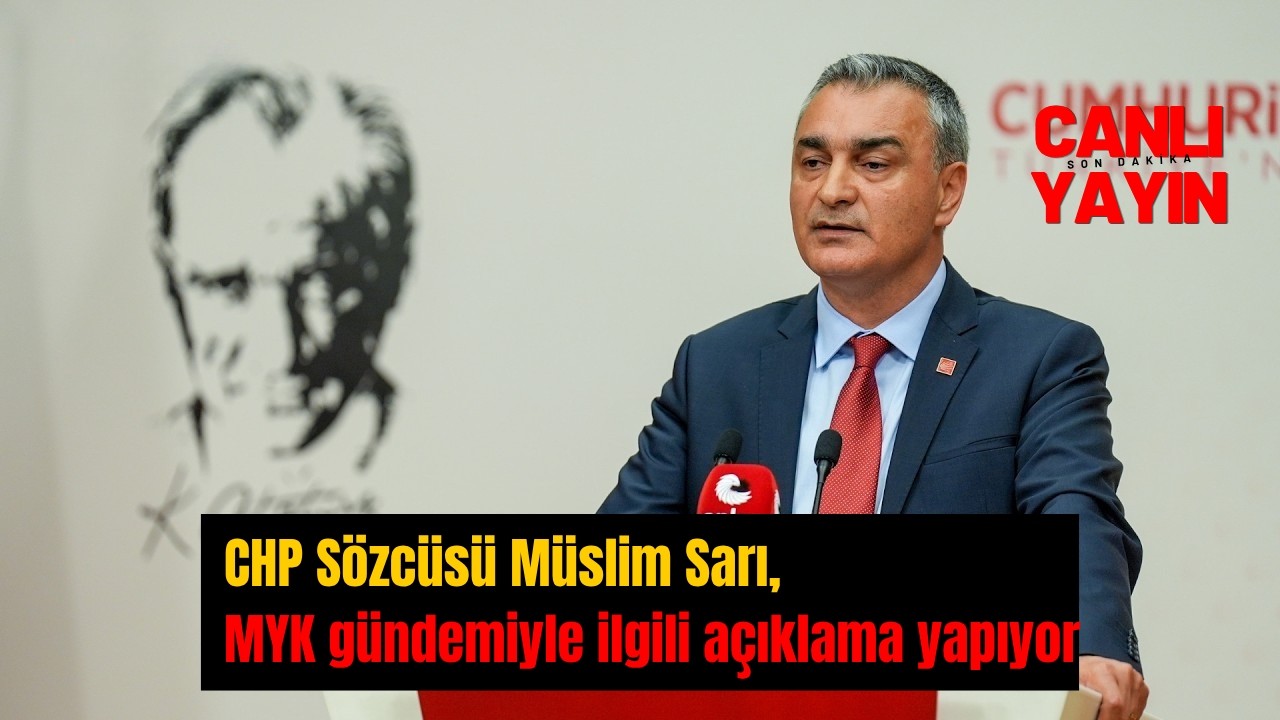 CHP Sözcüsü Müslim Sarı, MYK gündemiyle ilgili açıklama yapıyor #Canlı