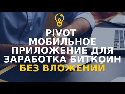 PIVOT МОБИЛЬНОЕ ПРИЛОЖЕНИЕ ДЛЯ ЗАРАБОТКА БИТКОИН БЕЗ ВЛОЖЕНИЙ