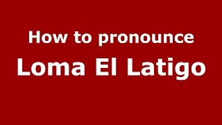 How to pronounce Loma El Latigo