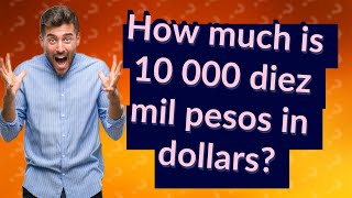 How much is 10 000 diez mil pesos in dollars?