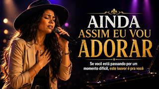 🙏 Ainda Assim Eu Vou Adorar | Louvor Inspirado na História de Jó | Mesmo Sem Entender