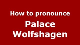 How to pronounce Palace Wolfshagen