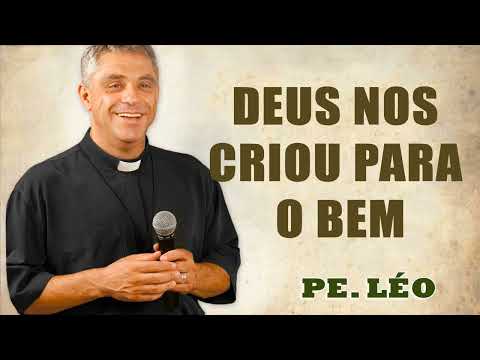Pe. Léo - Deus nos criou para o bem